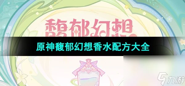 《原神》馥郁幻想香水配方大全