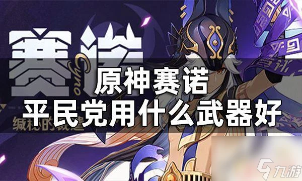 原神賽諾四星武器推薦介紹 原神賽諾四星武器推薦