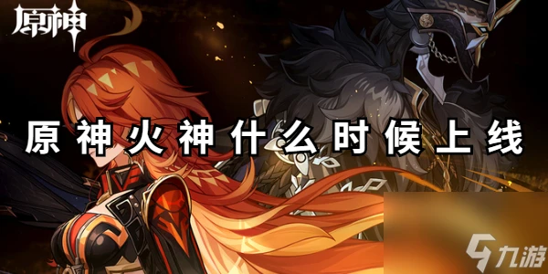 原神火神什麼時候上線