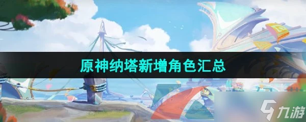 《原神》納塔新增角色匯總