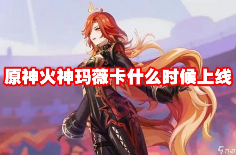 原神火神瑪薇卡什麼時候上線