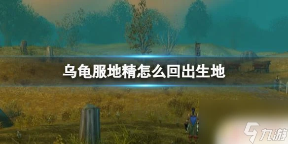 魔獸世界烏龜服地精怎麼回新手村 魔獸世界烏龜服地精回出生地