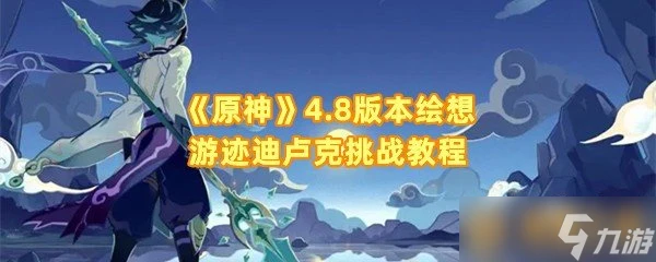 《原神》4.8版本繪想游跡迪盧克挑戰教程