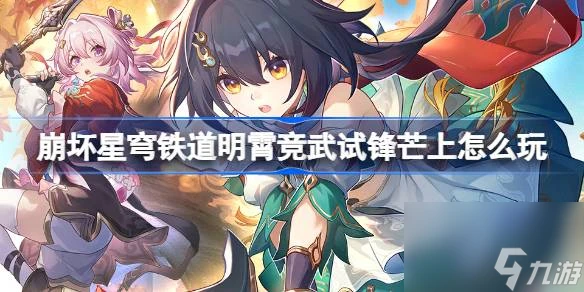 崩壞星穹鐵道明霄競武試鋒芒上怎麼玩