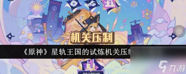 原神星軌王國的試煉機關壓制怎麼過關 原神星軌王國的試煉機關壓制過關配隊