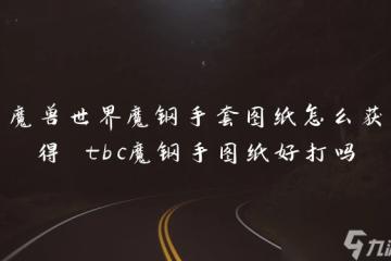 魔獸世界魔鋼手套圖紙怎麼獲取 tbc魔鋼手圖紙好打嗎