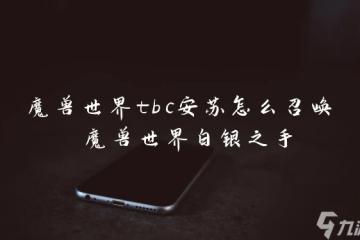 魔獸世界tbc安蘇怎麼召喚 魔獸世界白銀之手