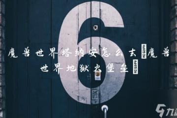 魔獸世界塔納安怎麼去 魔獸世界地獄火堡壘