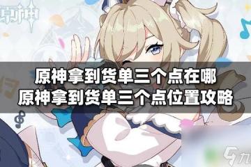 原神 拿到 原神拿到貨單三個點攻略