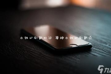 白鐵礦刷新時間 原神白鐵礦刷新點