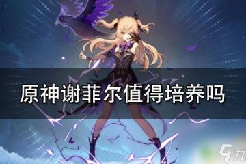 原神謝 原神謝菲爾值得培養嗎