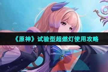 《原神》試驗型超燃燈使用攻略