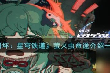 崩壞 星穹鐵道螢火蟲命途是什麼介紹-螢火蟲命途推薦 專家說