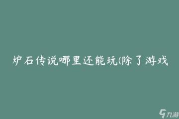 爐石傳說哪裡還能玩 除了遊戲客戶端還有什麼其他方法