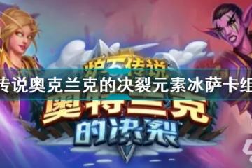 《爐石傳說》元素冰薩卡組搭配哪個好 奧克蘭克的決裂元素冰薩卡組攻略大全