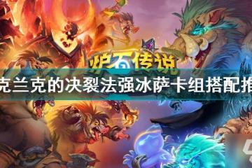 《爐石傳說》法強冰薩卡組搭配哪個好 奧克蘭克的決裂法強冰薩卡組攻略大全