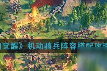 《萬國覺醒》機動騎兵陣容怎麼搭配 機動騎兵陣容搭配攻略介紹