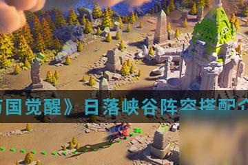 《萬國覺醒》日落峽谷攻略 陣容搭配圖鑑