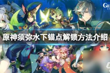 原神須彌水下錨點怎麼解鎖 原神須彌水下錨點解鎖方法