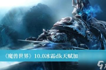魔獸世界10.0冰霜dk天賦加點推薦介紹