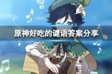 《原神》好吃的謎語怎麼回答？好吃的謎語答案分享