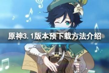 《原神》3.1版本怎麼預下載？3.1版本預下載方法介紹