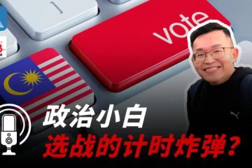 【馬國大選】分析：政治小白 選戰的計時炸彈！