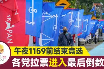 【大馬選舉】拉票最後倒數 各黨午夜11.59分前須結束競選