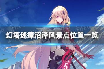 《幻塔》迷瘴沼澤風景點在哪 迷瘴沼澤風景點位置一覽